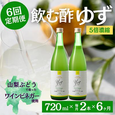 ふるさと納税 山梨市 【毎月定期便】飲む酢のイメージを変える!ドリンクビネガーゆず(5倍濃縮)720ml×2本全6回