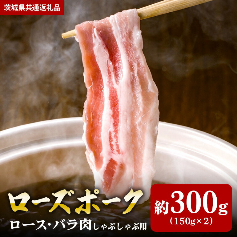 【ふるさと納税】ローズポーク 300g しゃぶしゃぶ ロース 150g バラ 150g （茨城県共通返礼品）