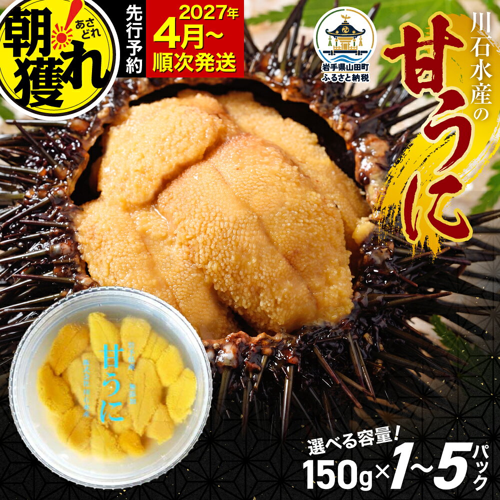 【ふるさと納税】【極上】甘うに 150〜750g 1〜5パック 三陸産 川石水産 【2027年4月以降発送 】 国産 三陸山田 岩手県 山田町 三陸 旬 無添加 ウニ 雲丹 うに丼 キタムラサキウニ 特選 ミョウバン不使用