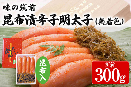 味の筑前 昆布漬辛子明太子 300g（無着色）昆布付（折箱）明太子 めんたいこ 福岡 冷凍 魚介類 魚介 海鮮 グルメ ご飯のお供 おつまみ 魚卵 白米 ご当地グルメ 九州 明太茶漬け 昆布