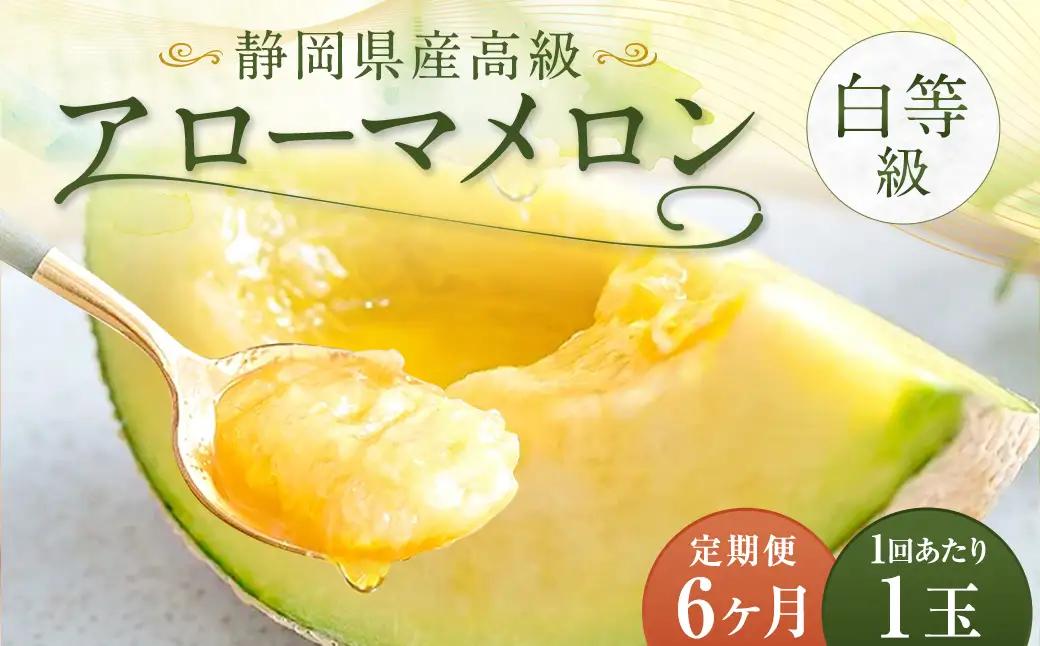 【6ヶ月定期便】静岡県産 高級 アローマメロン 白等級1玉 約1.0kg以上×1玉×6回 計約6.0kg以上 化粧箱入 果物 フルーツ メロン めろん 青肉 高級ブランドメロン ブランドメロン 高級メ