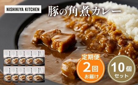【定期便2回】カレー 豚の角煮カレー 10個 セット NISHIKIYA KITCHEN レトルト レトルト食品 非常食 備蓄 贈り物 プレゼント ギフト お中元 ニシキヤキッチン にしき ニシキ にしき食品 岩沼