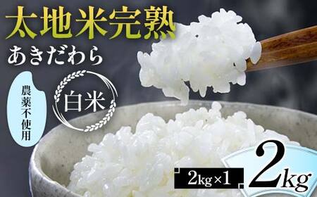 2024年産 農薬不使用 太地米完熟 【あきだわら】 白米 2kg ブランド米 お米 精米 白米 人気 F7X-0319