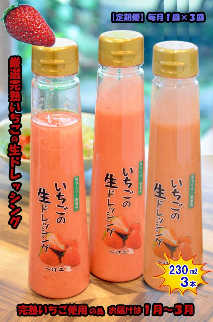 W03【ふるさと納税】【定期便 全3回】いちごの生ドレッシング(230ml) 3本セット 毎月1回×3回 ギフト 無添加 父の日 母の日 お中元 お歳暮 ご褒美 日本製 手作り 国産 お土産 サラダ 野菜 フルーツ、ソース 自家製 無着色
