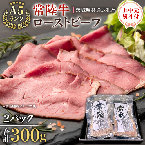 【 お中元 熨斗付き 】 【 常陸牛 】 佐藤さんの A5 ローストビーフ 2パック 合計 300g （茨城県共通返礼品） 常陸牛 牛肉 肉 お肉 ブランド牛 国産 グルメ 食品 A5 御中元 夏ギフト [CD026sa]