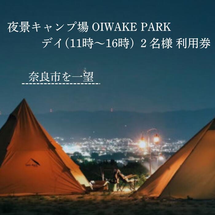 【ふるさと納税】OIWAKE PARKキャンプ利用（デイ）2名様 トラベル 旅行 キャンプ グランピング キャンペーン 奈良 旅行 旅行券 旅館 宿 泊り お泊り 国内旅行 観光 チケット ギフト プレゼント 贈答品 お礼の品 なら 奈良県 奈良市 10-021