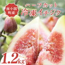 【ふるさと納税】 南小国産 冷凍 イチジク 1.2kg ハーフカット いちじく 無花果 フルーツ 果物 農薬不使用 化学肥料不使用 大容量 お菓子作り 調理 ジャム コンポート スムージー 美容 健康 食物繊維 熊本 南小国町 送料無料