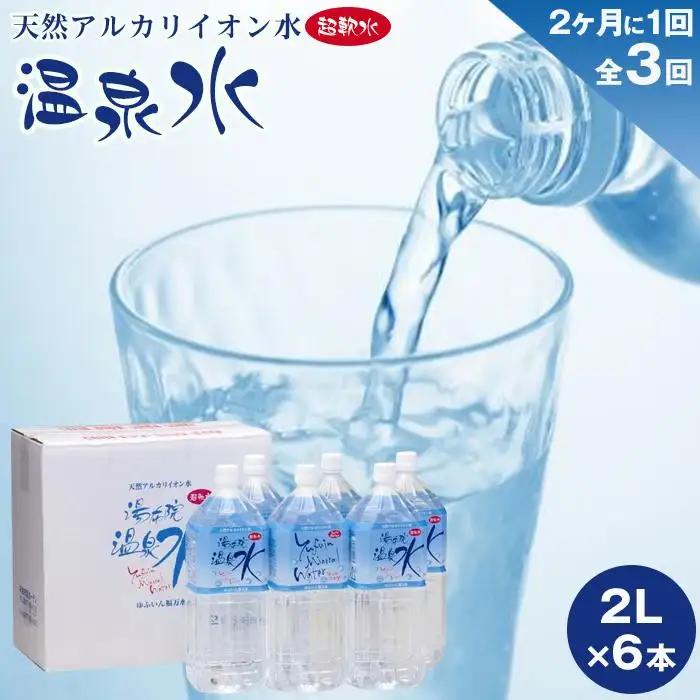 ＜２か月に１度のお届け！全３回 定期便＞天然アルカリイオン水　湯布院温泉水　超軟水　2L×6本