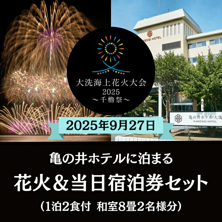 【ふるさと納税】【花火大会入場券付】花火大会限定宿泊券 ＜亀の井ホテル＞ 和室8畳1室 ペア宿泊券 1泊2食付 2名様分 【2025年9月27日(土)】大洗海上花火大会2025 ～千櫓祭～