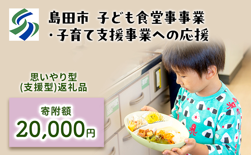 
            [№5695-1713]【思いやり型(協賛型)返礼品】島田市 子ども食堂事業・子育て支援事業への応援 【返礼品なし】(20000円)
          