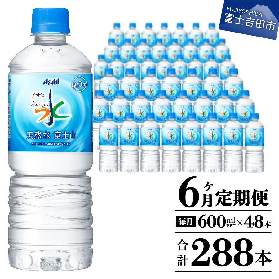 定期便 【6か月お届け】 「アサヒおいしい水」天然水富士山 2箱(48本入）PET600ml 6回 ミネラルウォーター 毎月 飲料