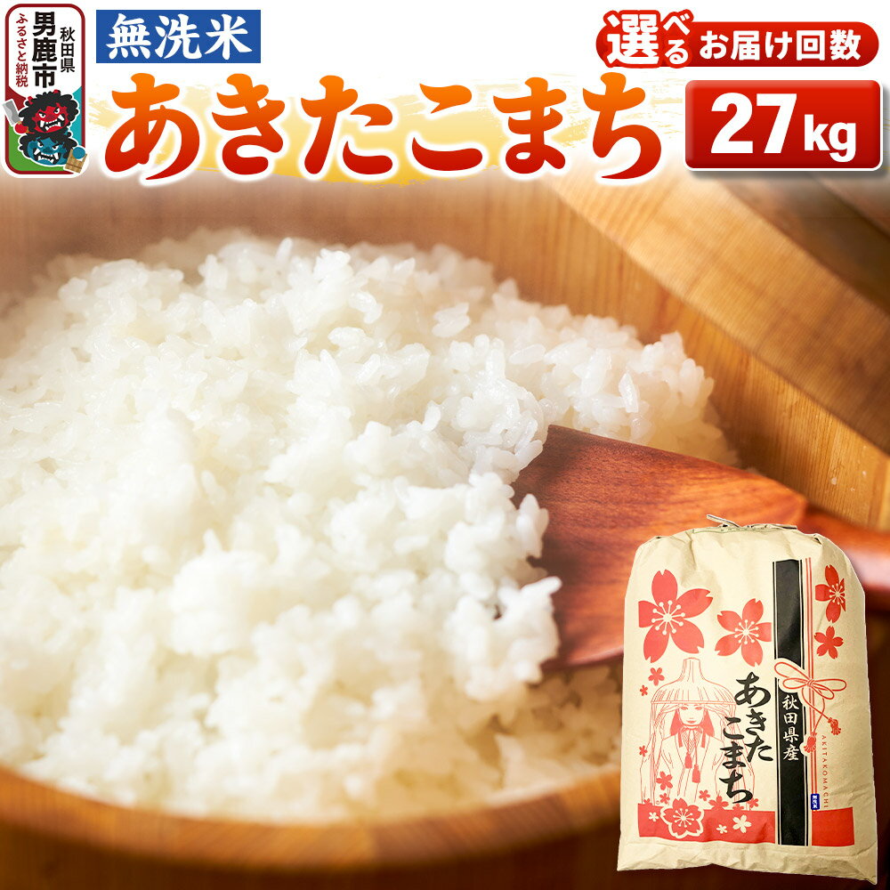 【ふるさと納税】《令和7年産》【無洗米】あきたこまち 27kg 秋田県 男鹿市 こまちライン【選べるお届け回数】 [こまちライン あきたこまち ブランド米 お米 白米 精米 無洗米 米どころ 秋田 秋田県産]