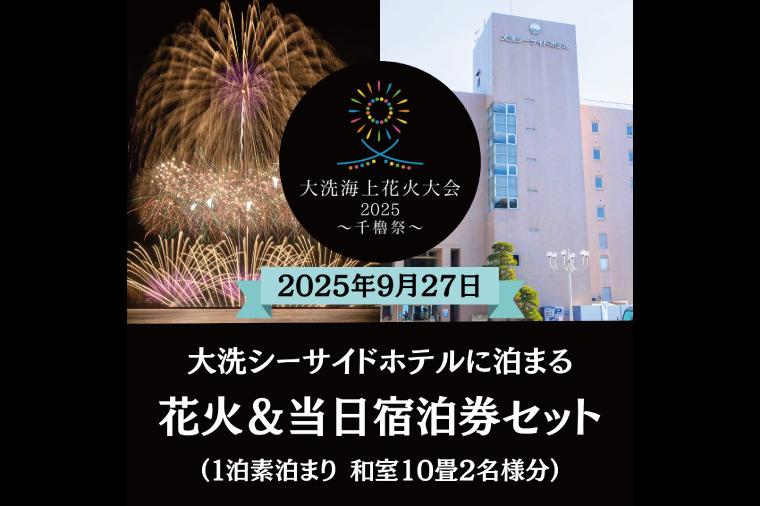【花火大会入場券付】花火大会限定宿泊券 ＜大洗シーサイドホテル ＞ 和室10畳1室 ペア宿泊券 1泊素泊まり 2名様分 【2025年9月27日(土)】大洗海上花火大会2025 ～千櫓祭～