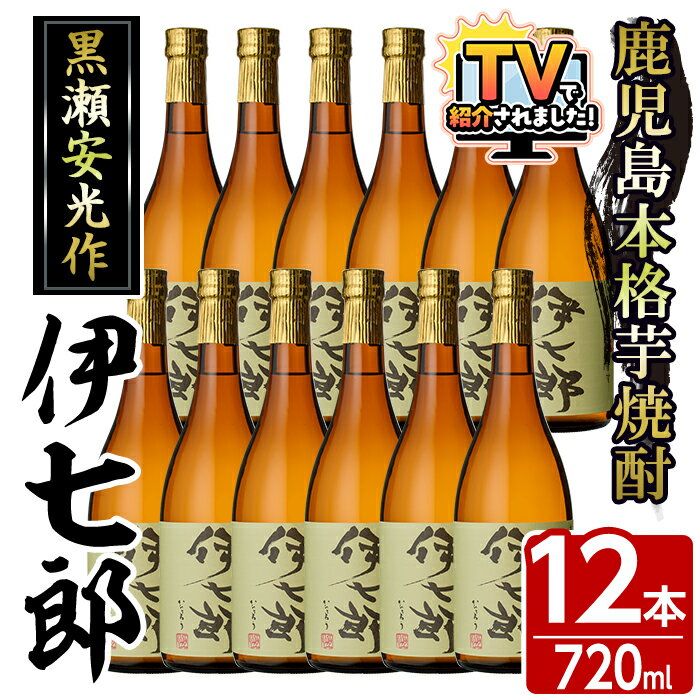 【ふるさと納税】＼テレビで紹介されました！／鹿児島本格芋焼酎「伊七郎」黒瀬安光作(720ml×12本)国産 芋焼酎 いも焼酎 お酒 セット 限定焼酎 アルコール 父の日 贈答用 ギフト【海連】akn016-13