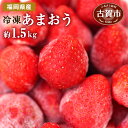 【ふるさと納税】冷凍いちご（あまおう）約1.5kg ジャム シロップ スムージー 冷凍 イチゴ 苺 あまおう 果物 くだもの フルーツ 冷凍果実 冷凍フルーツ 先行予約 送料無料