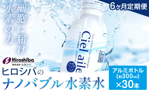 水素水【6ヶ月定期便】ナノバブル水素水 アルミボトル(約300ml)×30本 株式会社ヒロシバ《30日以内に出荷予定(土日祝除く)》大阪府 羽曳野市 送料無料 水素水 肌 美容 健康 水