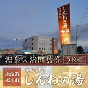 【ふるさと納税】【源泉100％かけ流し】東前温泉 しんわの湯　温泉入浴回数券（5枚綴り）【 ふるさと納税 人気 おすすめ ランキング ホテル 宿泊 宿泊券 食事付 温泉 露天風呂 海鮮 北海道 北斗市 送料無料 】 HOKAA005