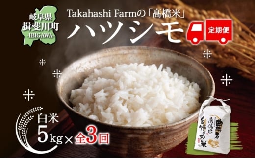 [№5568-0417]全3回お届け定期便 岐阜県 揖斐川町産 ハツシモ「高橋米」白米 5kg×1袋 お米 精米 白米 ごはん 米 ご飯 はつしも ブランド米 大粒 炊飯 冷めても美味しい お弁当 冷凍保存 ライス 主食 ふっくら お取り寄せ 送料無料 揖斐川町