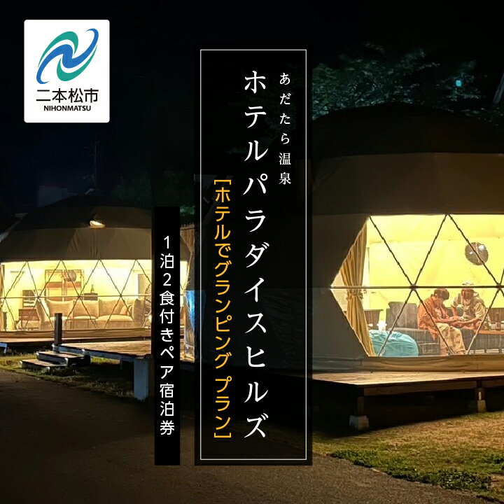【ふるさと納税】《ホテルでグランピング》ホテルパラダイスヒルズ 1泊2食付きペア宿泊券（全日利用） 岳温泉 温泉 宿泊券 観光 ペア グランピング おすすめ お中元 お歳暮 ギフト 二本松市 ふくしま 福島県 送料無料 【岳温泉観光協会】