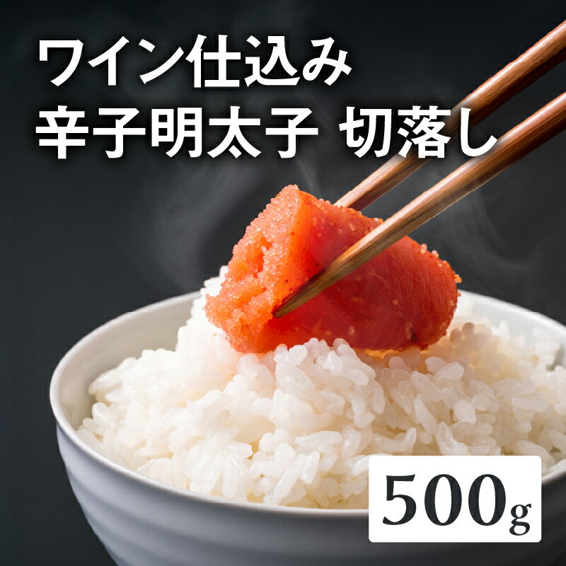 【ふるさと納税】【あき乃家】ワイン仕込み辛子明太子切落し(500g) 明太子 めんたいこ めんたい からし 切り落とし 切落し パスタ 料理 アレンジ 手造り ワイン 旨味