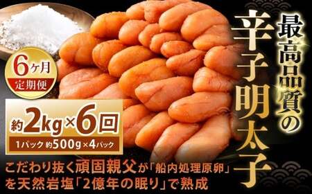 【6カ月定期便】 こだわり抜く頑固親父が「船内処理原卵」を天然岩塩「2億年の眠り」で熟成させた最高品質の辛子明太子 約2kg（約500g×4パック）×6回 計約12kg 辛子明太子 辛子めんたいこ 明太子