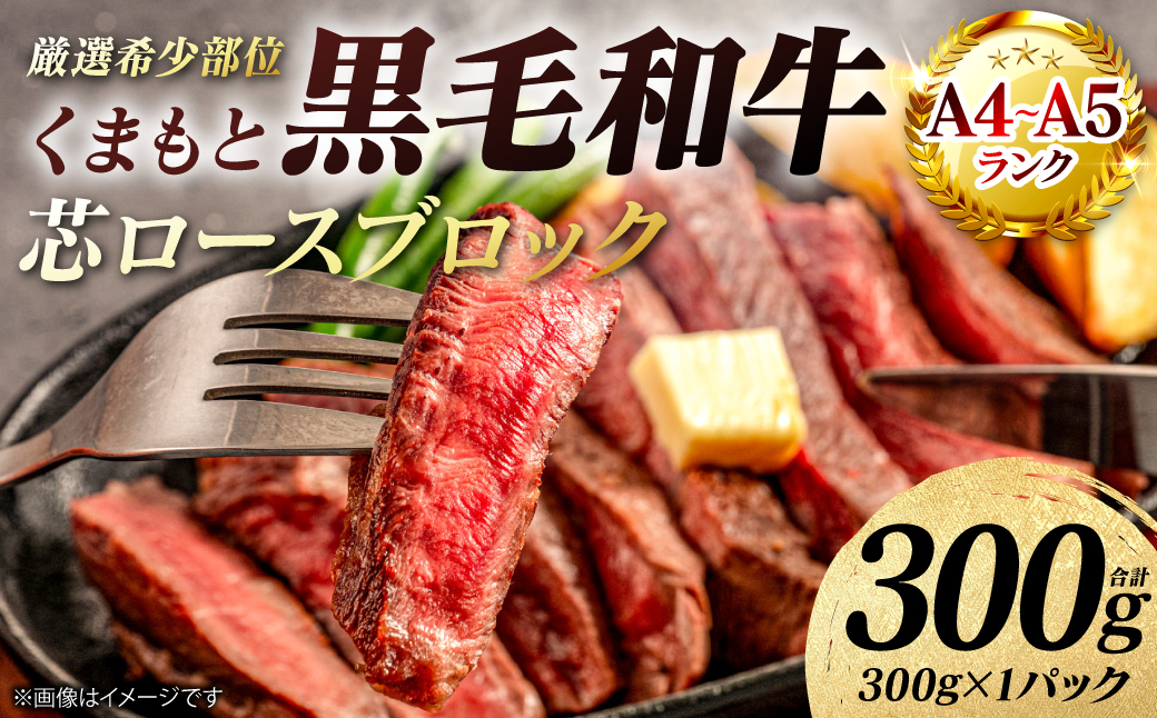 【A4～A5ランク】 【厳選希少部位】 くまもと黒毛和牛 芯ロース ブロック 約300g  (約300g×1パック) 和牛 ブロック 牛肉 お肉 ロース 黒毛和牛 冷凍 小分け 焼肉 BBQ おかず ギフト 熊本県 八代市