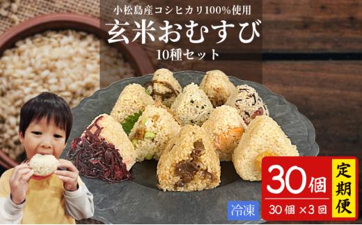 定期便 3回  玄米 おむすび 10種セット30個 コシヒカリ おにぎり ご飯 ごはん 米 こめ 玄米 鮭 じゃこ 阿波牛 ゆず みそ うめ ひじき きくらげ おかか レンジ 国産 冷凍おにぎり 簡単 調理 朝ごはん お昼ごはん 弁当 遠足 おやつ ダイエット 美容 健康 小松島市 徳島 【北海道、東北、離島、沖縄配送不可】