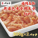 【ふるさと納税】博多名物 無着色 辛子明太子 切れ子 300g×2パック [a9250] 株式会社 ゼロプラス ※配送不可：離島【返礼品】添田町 ふるさと納税