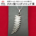 【ふるさと納税】S023-15.チタン製ペンダントトップ　葉　/アクセサリー 金属アレルギーを起こしにくいチタン製