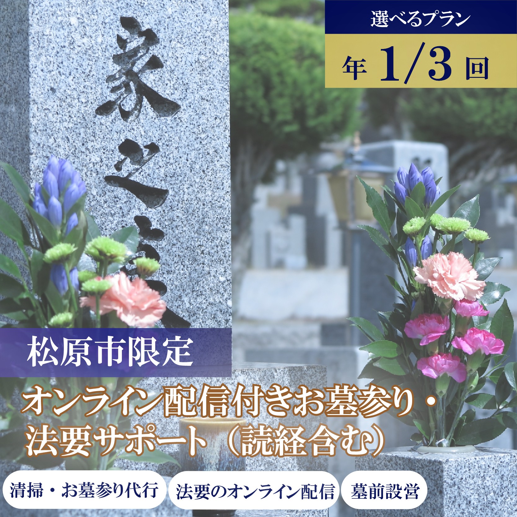 
                  お墓参り・法要サポート 読経付 オンライン配信付 選べる 1回分 3回分 石材店 清掃代行 僧侶 供養 墓石 掃除 除草 献花 線香 お布施込 参列 墓地 霊園 大阪府 松原市 小谷石材工芸社
                