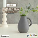 【美濃焼】piccola（ピッコラ） 一輪挿し pitcher（ピッチャー） グレー 【金新製陶所】インテリア 雑貨 花瓶