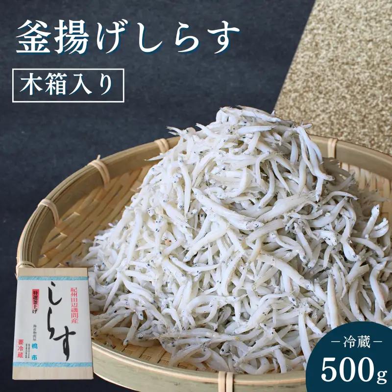 釜揚げしらす（木箱入り）500g※北海道・沖縄・離島配送不可 / 贈答品 ギフト しらす丼 丼ぶり シラス 冷蔵 お取り寄せ 和歌山県 田辺市【has002-3】