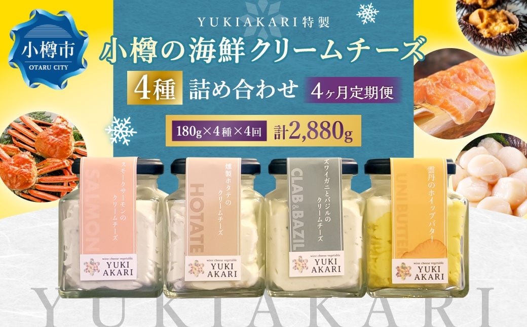 
                  【4回定期便】 YUKIAKARI特製 小樽の海鮮クリームチーズセット 4種詰め合わせ 各180g 計720g ／ クリームチーズ 海鮮 魚介 海産物 海の幸 スモークサーモン サーモン 帆立 ホタテ ずわい蟹 ズワイガニ 蟹 バジル 雲丹 ウニ 定期便 北海道 小樽市 冷蔵
                