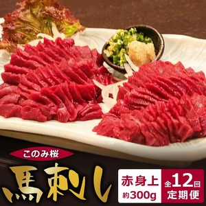 このみ桜　馬刺し　赤身上　12回定期便_馬刺し 赤身上 約300g 定期便 12回 このみ桜 馬肉 馬 赤身 あっさり ほのかな甘み しっかりとした旨味 クセがない 上質 柔らかい 刺身 お肉 生肉 ヘルシー 食品 食べ物 晩酌 おつまみ お取り寄せ お取り寄せグルメ 福岡県 久留米市 送料無料 〔Tk034〕