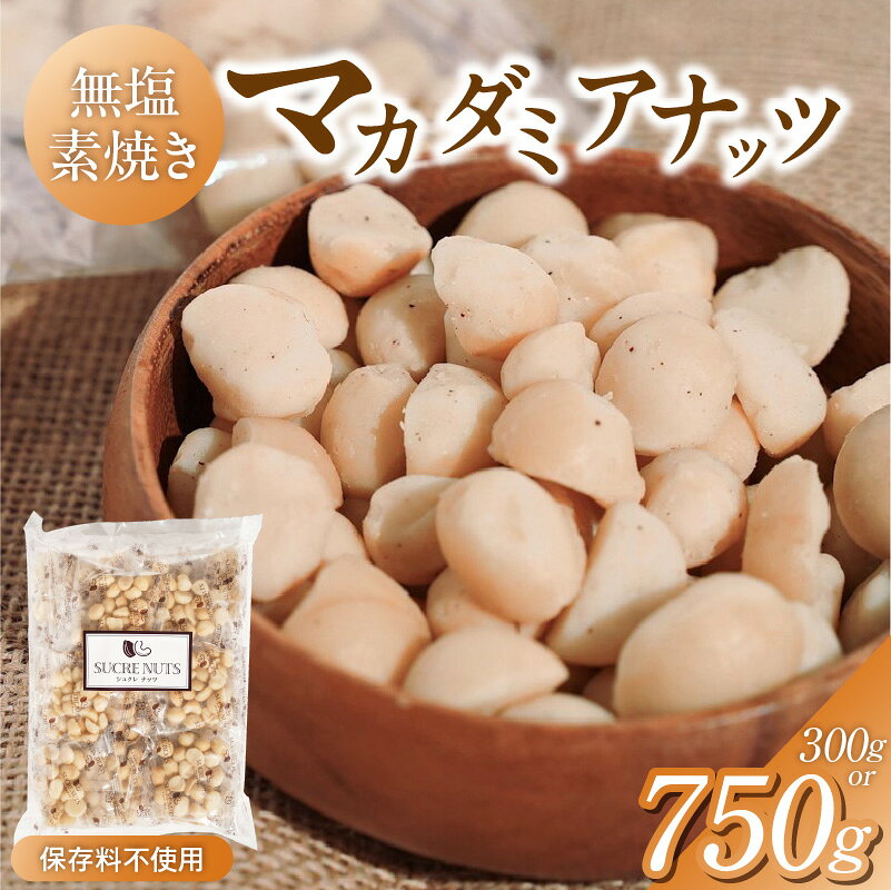 【ふるさと納税】無塩 素焼き マカダミアナッツ 選べる 内容量 300g 750g 保存料 無添加 小腹 食べ過ぎ防止 ダイエット バランス食 健康志向 おやつ おつまみ トッピング お取り寄せ シュクレナッツ sucre nuts 愛知県 碧南市 送料無料