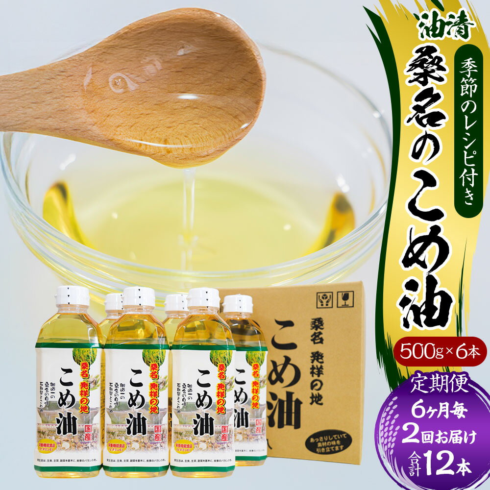【ふるさと納税】【6ヶ月毎定期便2回】油清 桑名のこめ油 1回あたり計3kg（500g×6本入り） 桑名のこめ油季節のレシピ付き 米油 油 あぶら 米ぬか ビタミンE 食用油 調味料 揚げ物 炒め物 保健機能食品 健康 国産 三重県 桑名市 送料無料