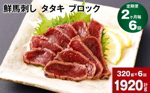 【2ヶ月毎6回定期便】鮮馬刺し タタキ ブロック 計約1920g（約320g×6回）