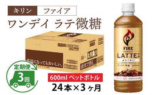 【定期便3回】キリン ファイア ワンデイ ラテ微糖 600ml ペットボトル × 24本 × 3ヶ月