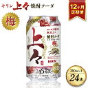 【ふるさと納税】 【12回定期便】 キリン 上々 焼酎ソーダ 梅 350ml 1ケース (24本) 酒 糖質ゼロ プリン体ゼロ アルコール分6％ 焼酎 麦焼酎 炭酸 ソーダ ハイボール 焼酎ハイボール 缶 ケース 八代不知火蔵 晩酌 家飲み ギフト 人気 おすすめ 送料無料