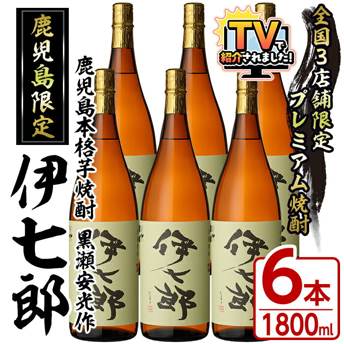 【ふるさと納税】鹿児島本格芋焼酎「伊七郎」黒瀬安光作(1.8L×6本)現代の名工が手掛けたプレミアム焼酎！国産 芋焼酎 いも焼酎 お酒 一升瓶 セット 限定焼酎 アルコール 父の日 贈答用 ギフト【海連】akn016-12