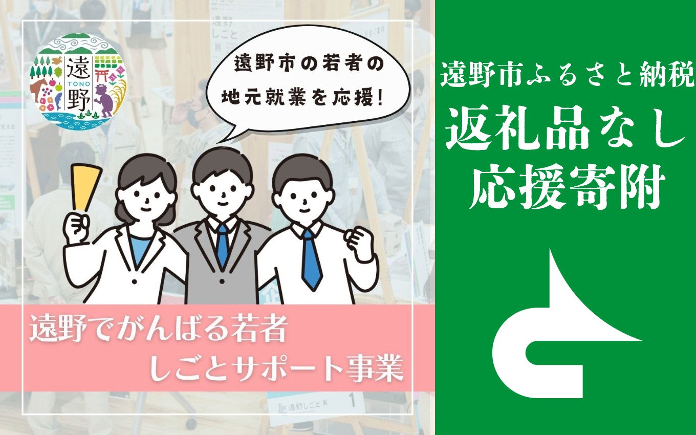 
                  返礼品なし 【遠野でがんばる若者しごとサポート事業を応援！】 遠野市 返礼品無し の応援寄附 1,000円 ～ 3,000,000円 東北 岩手県 遠野市役所
                