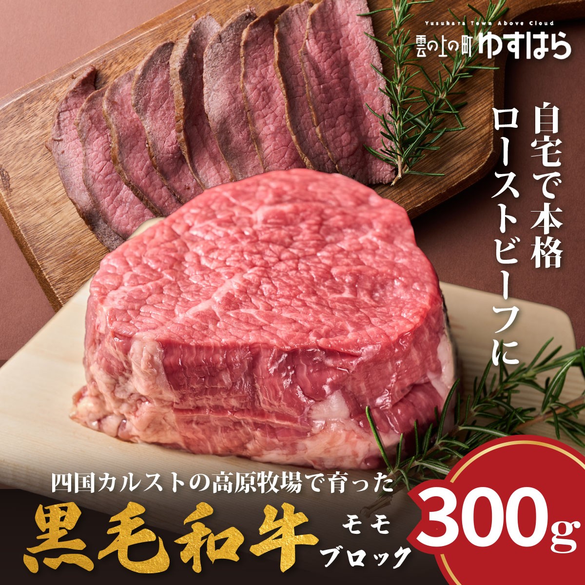 
            幻のゆすはら牛 ローストビーフ用 300g　牛肉 和牛 黒毛 モモ肉 もも肉 オレイン酸 高知県産 赤身 高級 贈答用 おもてなし 人気 お祝い
          