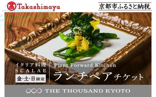 【高島屋選定品】【THE THOUSAND KYOTO】ザ・サウザンド京都 ふるさと納税ランチペアチケット Plant Forward Kitchen （イタリア料理 SCALAE）＜金土日限定＞［ 京都 京都駅 至近 アクセス 抜群 次の千年の心地よさ 食事 チケット 人気 おすすめ ］