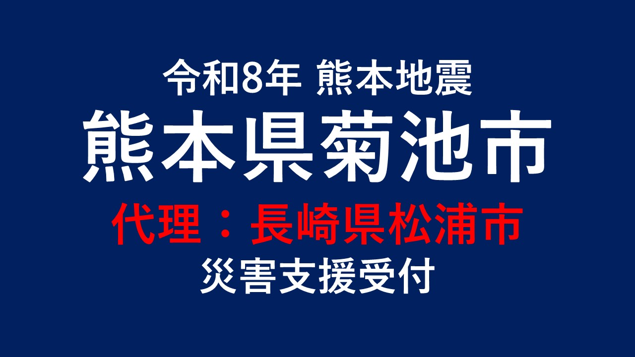 菊池市向け 災害支援※長崎県松浦市による菊池市への支援【返礼品なし】