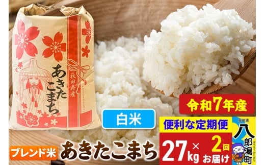 《定期便2ヶ月》【新米】 あきたこまち ブレンド米 27kg【白米】令和7年産 秋田県産 こまちライン