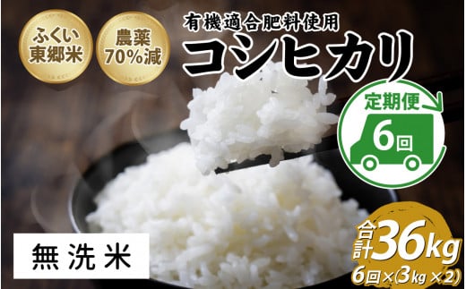 【定期便6ヶ月連続】令和6年産 ふくい東郷米 特別栽培米 特別栽培米　農薬70％減コシヒカリ 6kg(3kg×2袋)×6ヶ月 合計36kg　　【無洗米】[J-020023_04]