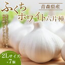 【ふるさと納税】 南部町営市場 直送 にんにく「ふくちホワイト六片種」（2Lサイズ×7個） 《カネテ青果》 青森にんにく ニンニク ガーリック バラ 最高級品種 福地ホワイト ふくちホワイト六片種 高級ブランド 日本一 青森 南部 F21U-124