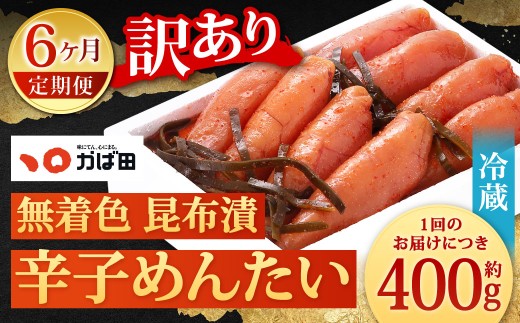 【6カ月定期便】 無着色 昆布漬 辛子めんたい 『訳あり』 約400g×6回 計約2.4kg 毎月お届け 辛子明太子 辛子めんたいこ 明太子 めんたいこ たらこ 冷蔵 福岡県 北九州市