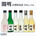 【ふるさと納税】＜開明 長期熟成酒 300ml×6本＞セット 飲み比べ 伊予のこいごころ 純米酒 冷酒 ぬる燗 ロック 山田錦 お祝い 内祝い 家飲み 宅飲み 乾杯 特産品 元見屋酒店 愛媛県 西予市 【常温】『1か月以内に順次出荷予定』