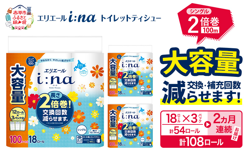 【2ヵ月連続お届け・計108ロール】エリエール i:na（イーナ） トイレットティシュー シングル 100m 18R×3パック 計54ロール トイレットペーパー 2倍巻 交換 補充 回数減 長持ち まとめ買い 防災 常備品 備蓄品 消耗品 日用品 生活必需品 赤平市